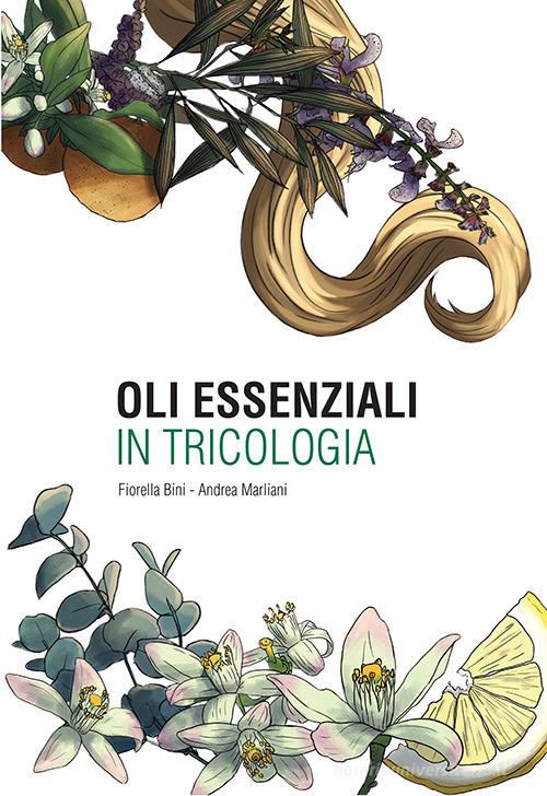Oli essenziali in tricologia di Fiorella Bini, Andrea Marliani edito da Tricoitalia