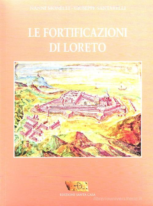 Le fortificazioni di Loreto di Nanni Monelli, Giuseppe Santarelli edito da Santa Casa