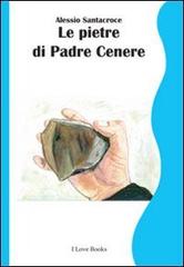 Le pietre di Padre Cenere di Alessio Santacroce edito da I Love Books