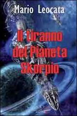 Il tiranno del pianeta Skorpio di Mario Leocata edito da Edizioni Sì
