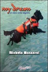 My dream. Un cane come bagnino di Michela Mazzarol edito da Morgan Miller Edizioni