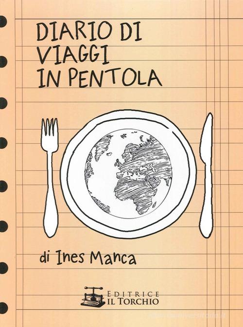 Diario di viaggio in pentola di Ines Manca edito da Il Torchio (Padova)