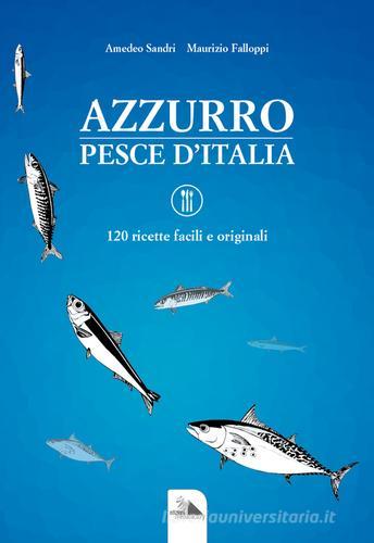 Azzurro, pesce d'Italia. 120 ricette facili e originali di Amedeo Sandri, Maurizio Falloppi edito da Mediafactory