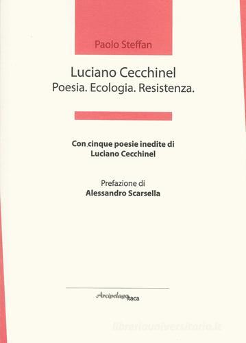 Luciano Cecchinel. Poesia. Ecologia. Resistenza di Paolo Steffan edito da Arcipelago Itaca