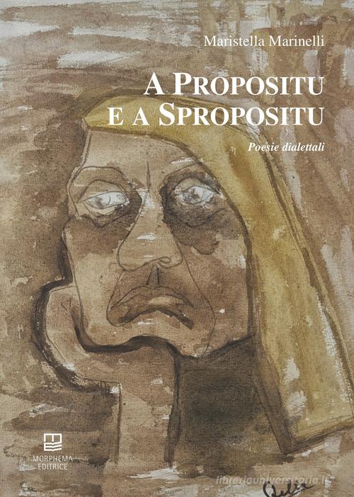 A propositu e a spropositu. Poesie dialettali di Maristella Marinelli edito da Morphema Editrice