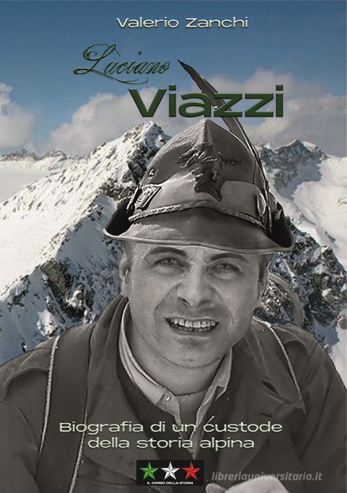 Luciano Viazzi. Biografia di un custode della storia alpina di Valerio Zanchi edito da Il Corso della Storia
