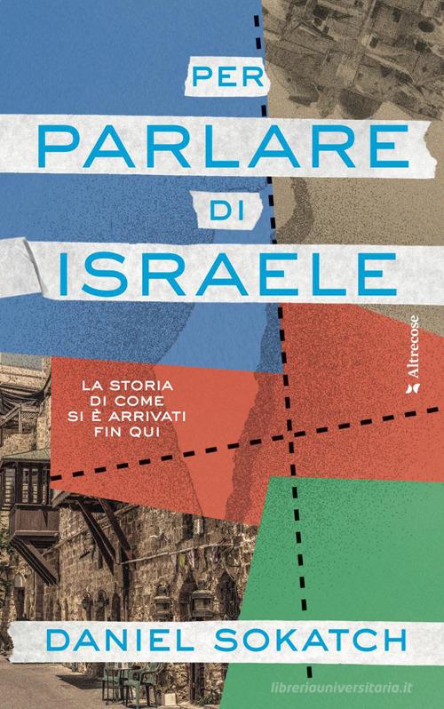 Per parlare di Israele. La storia di come si è arrivati fin qui di Daniel Sokatch edito da Altrecose