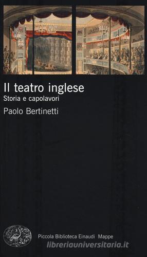 Il teatro inglese. Storia e capolavori di Paolo Bertinetti edito da Einaudi