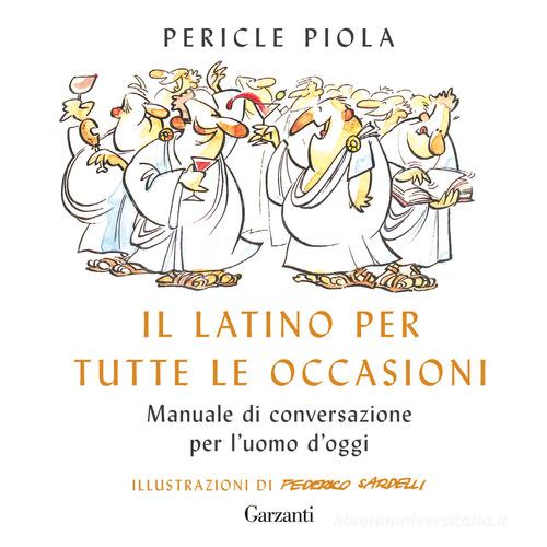Il latino per tutte le occasioni. Manuale di conversazione per l'uomo d'oggi di Pericle Piola edito da Garzanti