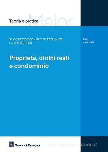 Proprietà, diritti reali e condominio di Silvio Rezzonico, Matteo Rezzonico, Luca Rezzonico edito da Giuffrè