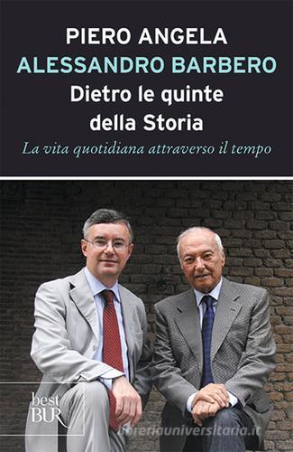 Dietro le quinte della storia. La vita quotidiana attraverso il tempo di Piero Angela, Alessandro Barbero edito da Rizzoli