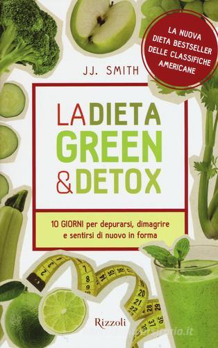 La dieta green & detox. Dieci giorni per depurarsi, dimagrire e sentirsi di nuovo in forma di J.J. Smith edito da Rizzoli