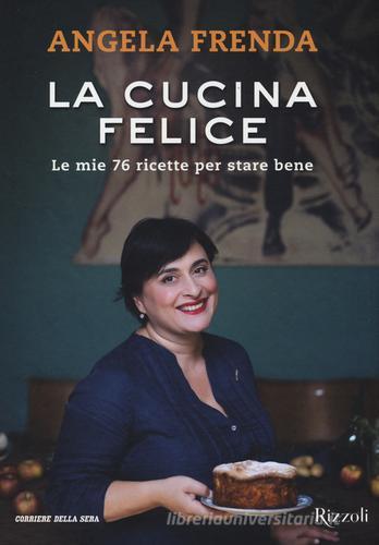 La cucina felice. Le mie 76 ricette per stare bene di Angela Frenda edito da Rizzoli