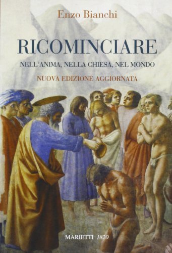 Ricominciare. Nell'anima, nella Chiesa, nel mondo. Nuova ediz. di Enzo Bianchi edito da Marietti 1820