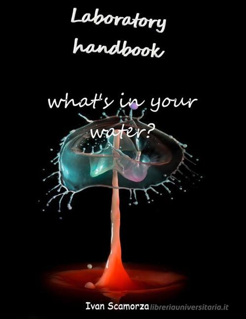 Laboratory handbook. What's in your water? di Ivan Scamorza edito da StreetLib