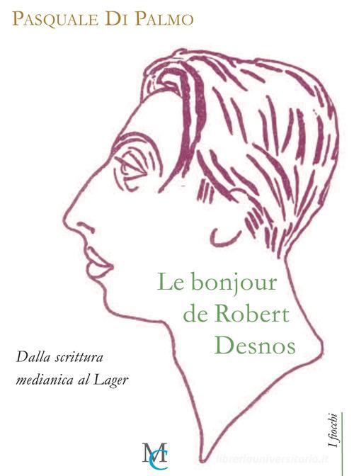 Le bonjour de Robert Desnos. Dalla scrittura medianica al Lager di Pasquale Di Palmo edito da MC