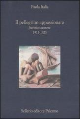 Il pellegrino appassionato. Savinio scrittore 1915-1925 di Paola Italia edito da Sellerio Editore Palermo