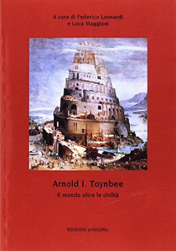Arnold J. Toynbee. Il mondo oltre le civiltà edito da Unicopli