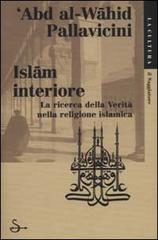 Islam interiore. La ricerca della verità nella religione islamica di Abd al Wahid Pallavicini edito da Il Saggiatore