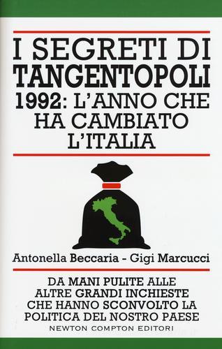 I segreti di Tangentopoli. 1992: l'anno che ha cambiato l'Italia di Antonella Beccaria, Gigi Marcucci edito da Newton Compton
