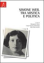 Simone Weil tra mistica e politica di Margarete Durst, Luigi A. Manfreda, Aldo Meccariello edito da Aracne