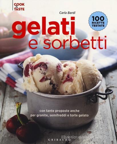 Gelati e sorbetti con tante proposte anche per granite, semifreddi e ttorte gelato di Carla Bardi edito da Gribaudo