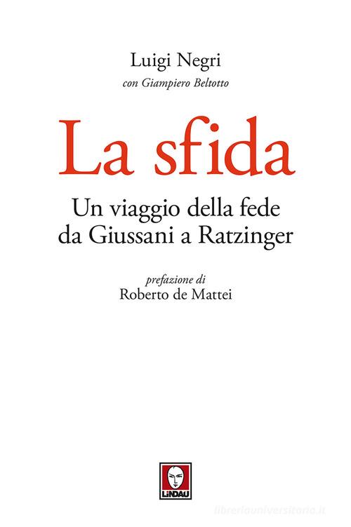 La sfida. Un viaggio della fede da Giussani a Ratzinger di Luigi Negri, Giampiero Beltotto edito da Lindau