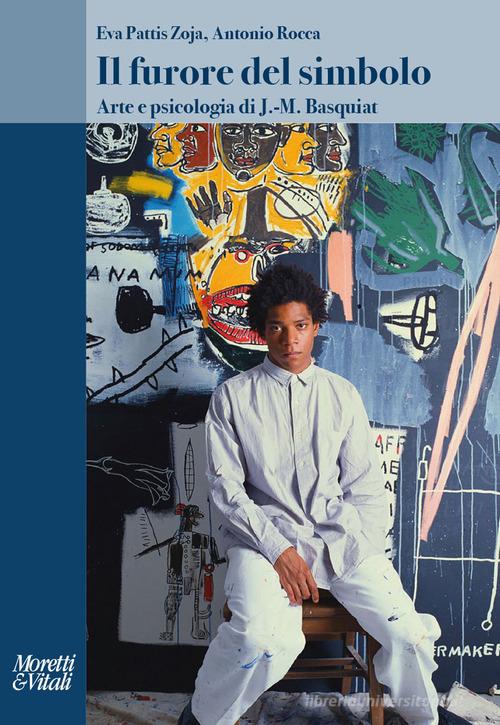Il furore del simbolo. Arte e psicologia di J.-M. Basquiat di Eva Pattis Zoja, Antonio Rocca edito da Moretti & Vitali
