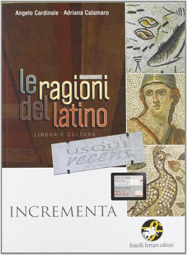 Le ragioni del latino usque recens. Incrementa. Per le Scuole superiori di Angelo Cardinale, Adriana Calamaro edito da Ferraro Editori