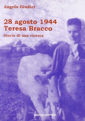 28 agosto 1944: Teresa Bracco. Storia di una ricerca di Angelo Giudici edito da Edizioni dell'Orso
