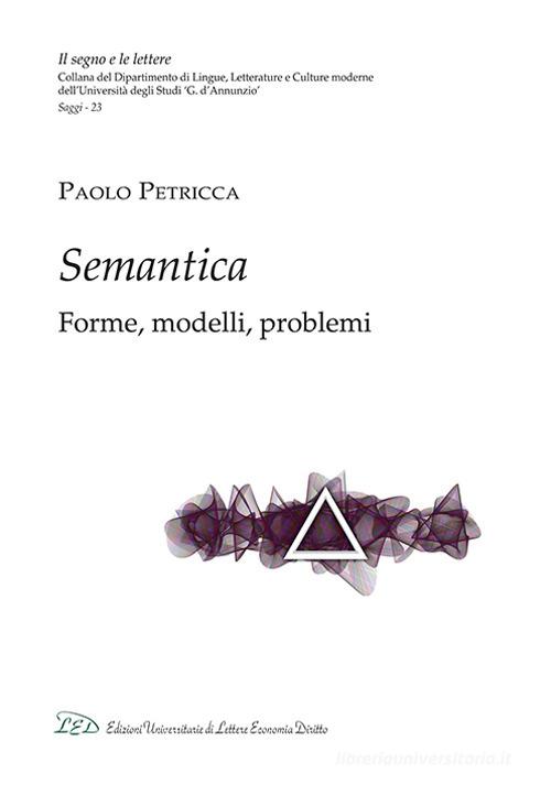 Semantica. Forme, modelli, problemi di Paolo Petricca edito da LED Edizioni Universitarie