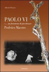 Paolo VI «...Un fenomeno di piccolezza». Profetico maestro di Alfredo Pizzuto edito da Cantagalli