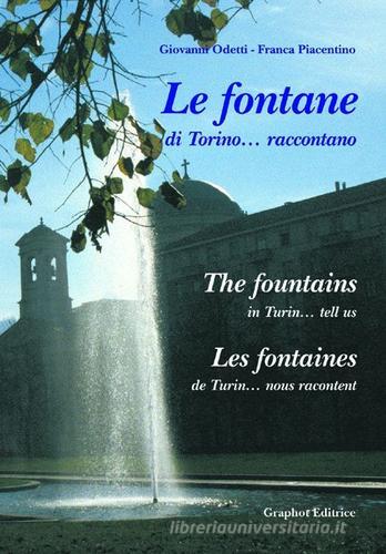 Le fontane di Torino... raccontano. Ediz. italiana, francese e inglese di Giovanni Odetti, Franca Piacentino edito da Graphot