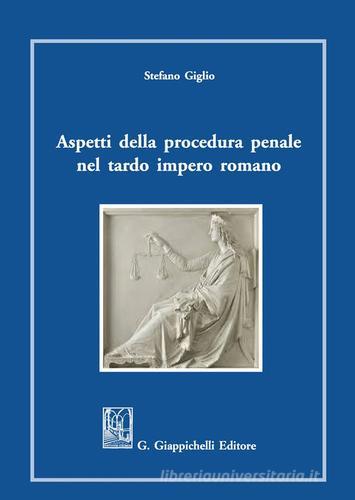 Aspetti della procedura penale nel tardo romano impero di Stefano Giglio edito da Giappichelli