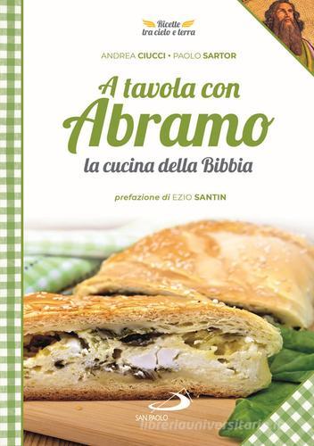 A tavola con Abramo. La cucina della Bibbia di Andrea Ciucci, Paolo Sartor edito da San Paolo Edizioni