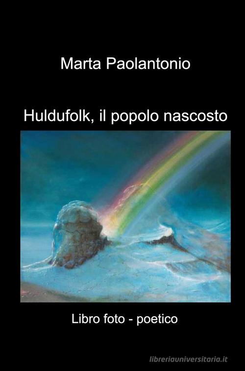 Huldufolk, il popolo nascosto. Libro foto - poetico di Marta Paolantonio edito da ilmiolibro self publishing