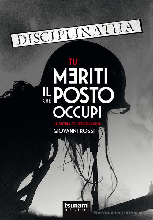 Tu meriti il posto che occupi. La storia dei Disciplinatha di Giovanni Rossi edito da Tsunami Edizioni
