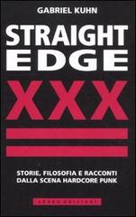 Straight Edge. Storie, filosofia e racconti della scena hardcore punk di Gabriel Kuhn edito da ShaKe