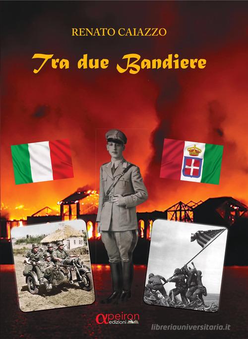 Tra due bandiere di Renato Caiazzo edito da Apeiron Edizioni