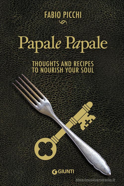 Papale papale. Thoughts and recipes to nourish your soul di Fabio Picchi edito da Giunti Editore