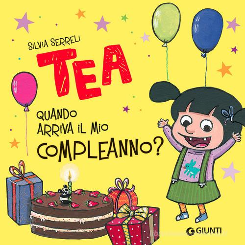 Quando arriva il mio compleanno? Tea. Ediz. a colori di Silvia Serreli edito da Giunti Editore