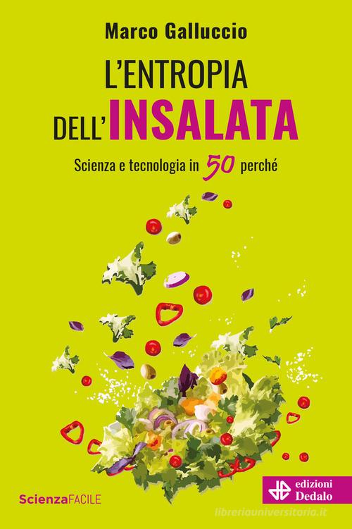 L' entropia dell'insalata. Scienza e tecnologia in 50 perché di Marco Galluccio edito da edizioni Dedalo
