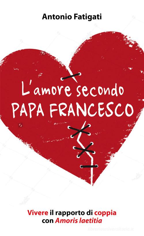 L' amore secondo papa Francesco. Vivere il rapporto di coppia con Amoris laetitia di Antonio Fatigati edito da Paoline Editoriale Libri