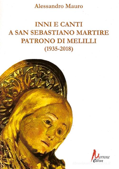 Inni e canti a San Sebastiano martire patrono di Melilli (1935-2018) di Alessandro Mauro edito da Morrone Editore