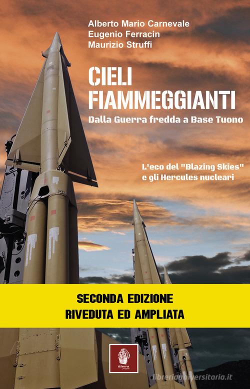 Cieli fiammeggianti. Dalla guerra fredda a Base Tuono. L'eco del «Blazing Skies» e gli Hercules nucleari di Alberto Maria Carnevale, Eugenio Ferracin, Maurizio Struffi edito da Itinera Progetti