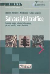 Salvarsi dal traffico. Governo, regole, soluzioni e tecnologie per una mobilità urbana di qualità di Leopoldo Montanari, Andrea Zara, Simone Gragnani edito da Il Sole 24 Ore