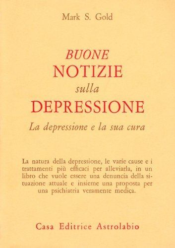 Buone notizie sulla depressione. La depressione e la sua cura di Mark S. Gold edito da Astrolabio Ubaldini