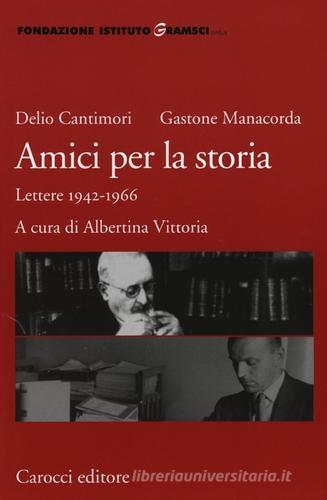 Amici per la storia. Lettere 1942-1966 di Delio Cantimori, Gastone Manacorda edito da Carocci