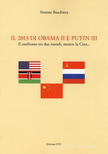 Il 2013 di Obama II e Putin III. Il confronto tra due mondi, mentre la Cina... di Simone Baschiera edito da Edizioni ETS