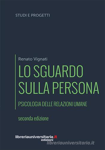 Lo sguardo sulla persona. Psicologia delle relazioni umane di Renato Vignati edito da libreriauniversitaria.it